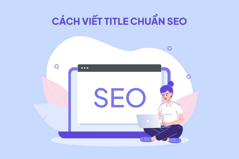 Cách viết thẻ tiêu đề chuẩn SEO